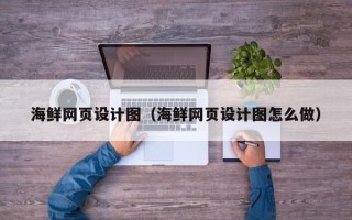 南京海鲜网页设计图（海鲜网页设计图怎么做）
