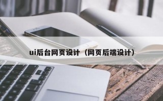 南京ui后台网页设计（网页后端设计）